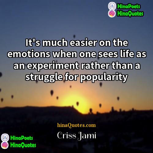 Criss Jami Quotes | It's much easier on the emotions when